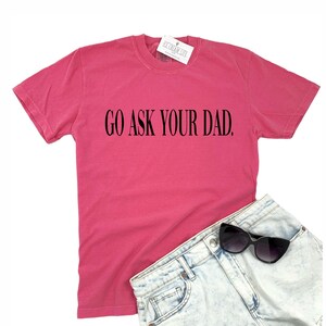 Go Ask Your Dad Shirt, Womens Comfort Colors Shirt, Funny Mom Gift, Mom Shirts, Mother&#39;s Day Gift, Gift for Mom, Comfort Colors Tee