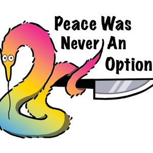May include: A rainbow-colored worm holding a silver knife. The text "Peace Was Never An Option." is written above the worm.