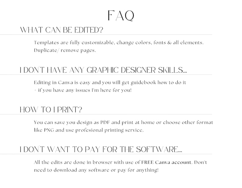 May include: FAQ about editing and printing templates using Canva. Templates are fully customisable, change colours, fonts & all elements. Duplicate/remove pages. Editing in Canva is easy and you will get a guidebook on how to do it. If you have any issues, the creator is here to help. You can save your design as a PDF and print at home or choose other formats like PNG and use a professional printing service. All the edits are done in a browser with the use of a FREE Canva account. You don't need to download any software or pay for anything!