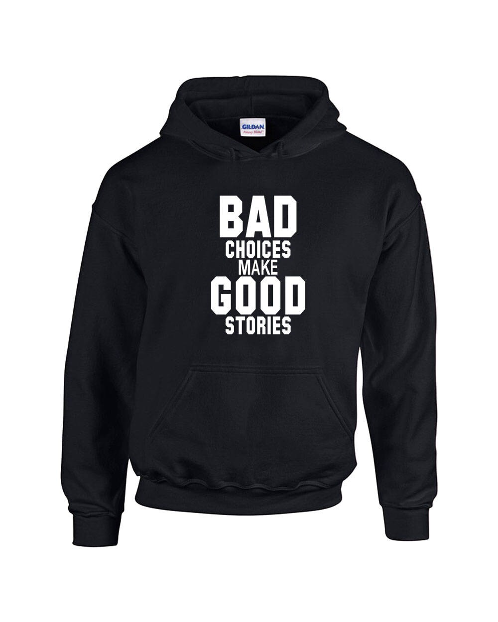 Bad choices make good stories sweatshirt hotsell
