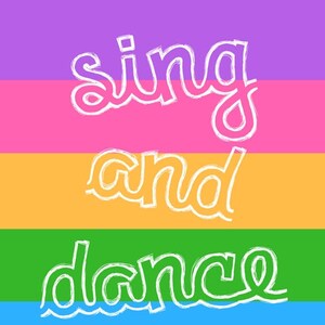 May include: A colourful graphic with the words "sing and dance" in white text on a rainbow background. A white heart is at the bottom of the graphic.