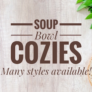 May include: A close-up of a wooden surface with the text "SOUP BOWL COZIES" in brown letters. The text is surrounded by two horizontal lines. Below the text is the phrase "Many styles available!" in a smaller font. A white bread roll is in the lower right corner of the image.