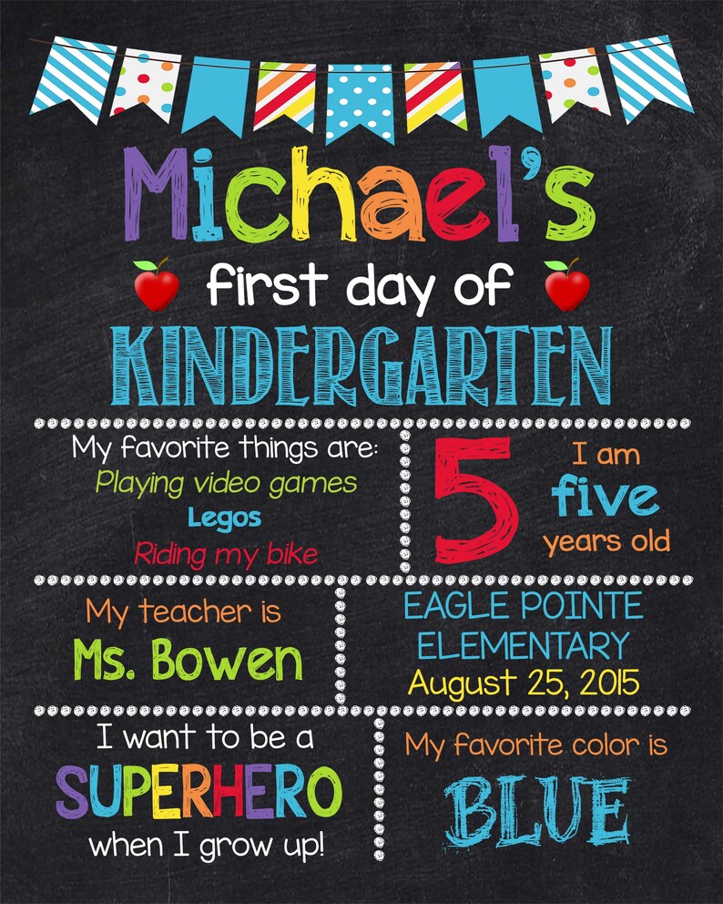 May include: A black chalkboard with colorful decorations announcing Michael's first day of kindergarten. The chalkboard lists his favorite things, his age, his teacher's name, his school, and his favorite color.