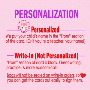 May include: Pink background with the text "PERSONALIZATION" in large purple letters. Below the text is a cartoon owl with hearts. The text "Personalized" is below the owl. The text "We put your child's name in the "From" section of the card. (Or if you're a teacher, your name!)" is below the text "Personalized". The text "Write-In (Not Personalized)" is in purple letters. The text "From" section of card is blank. Great writing practice, & more economical!" is below the text "Write-In (Not Personalized)". The text "Bags will not be sealed on write-in orders, so you can get the cards out easily to sign them." is below the text "From" section of card is blank. Great writing practice, & more economical!" and a red heart is to the right of the text.