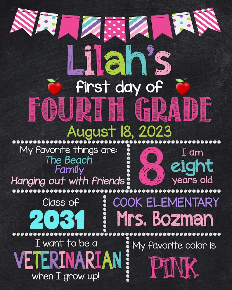 May include: A chalkboard sign with colorful decorations announcing the first day of fourth grade for Lilah. The sign includes the date August 18, 2023, and details about Lilah's favorite things, her age, her school, her teacher, and her future career aspirations.