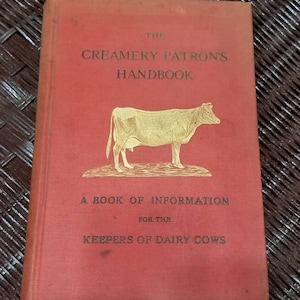 1903 &#39;The Creamery Patrons Handbook&#39; A Book Of Information For The Keepers of Dairy Cows. &#39;For Studying Not For Reading&#39; As Told Inside.