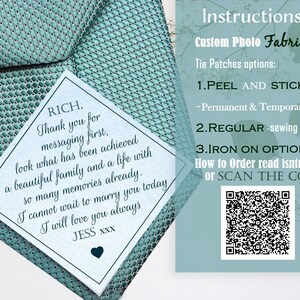 May include: A teal tie with a white card attached to it. The card has a message that says "RICH. Thank you for messaging first. Look what has been achieved a beautiful family and a life with so many memories already. I cannot wait to marry you today I will love you always JESS xxx". The tie has instructions on the right side for custom photo fabric tie patches. The instructions include three options: peel and stick, regular sewing on, and iron on option. The instructions also include a QR code to scan for more information.