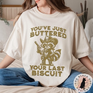 You&#39;ve Just Buttered Your Last Biscuit Shirt - Funny Cowboy Raccoon Shirt Southern Last Haw Western T-Shirt Cute Country Rootin Tootin Shirt
