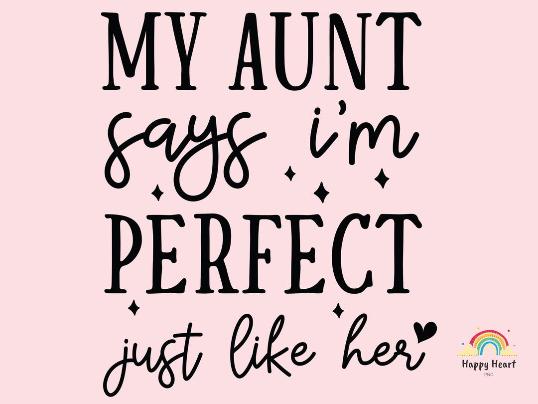 My Aunt Says I'm Perfect Just Like Her PNG Digital Download - Cute