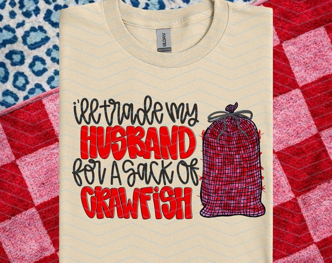 I’ll Trade My Husband For A Sack Of Crawfish Shirt | Fun & Jokes | Crawfish Shirts
