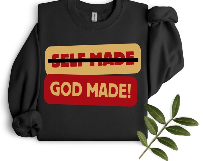 Self Made, GOD MADE Sweatshirt | Christian Apparel | Inspirational Gifts