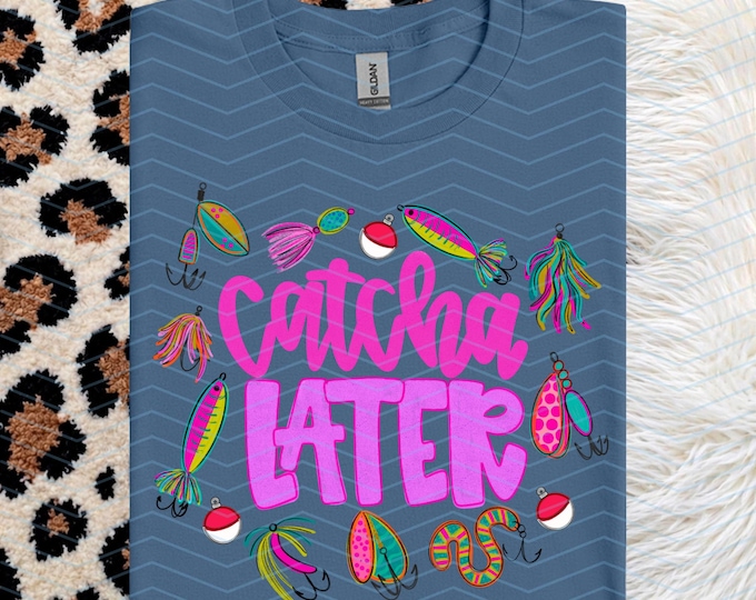 Catcha Later Shirt | Funny Meme Tees | Gifts For Girls