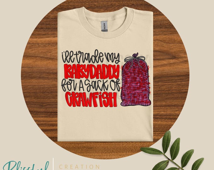 I’ll Trade My Babydaddy For A Sack Of Crawfish Shirt | Women Shirt | Crawfish Season | Fun & Jokes