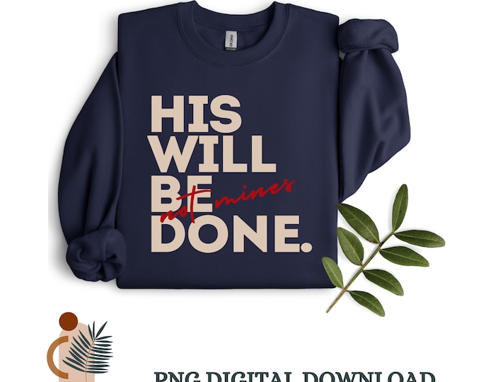 His Will Be Done, Not Mines PNG | Digital Download | Inspirational Gifts | Christian Faith