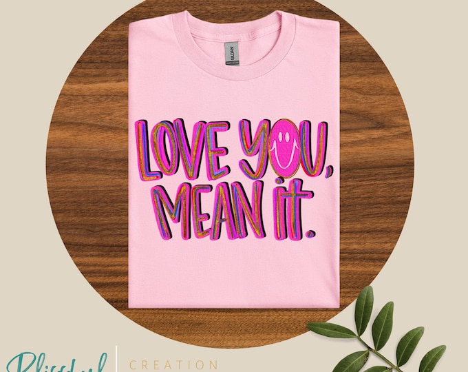Love You Mean It Tshirt | Inspirational Gifts | Trendy Valentines Shirt | Valentine