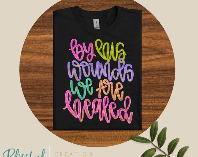 By His Wounds We Are Healed Shirt | Faith Girlies | Jesus Shirt