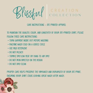 May include: A cream-colored graphic with the words "Blissful Creation Collection" and care instructions for DTF printed apparel. Instructions include washing inside out, cold water, gentle cycle, mild detergent, no bleach, low heat tumble dry, and no direct ironing.