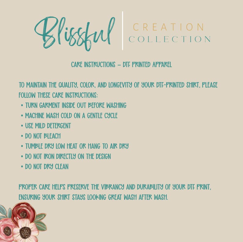 May include: A cream-colored graphic with the words "Blissful Creation Collection" and care instructions for DTF printed apparel. Instructions include washing inside out, cold water, gentle cycle, mild detergent, no bleach, low heat tumble dry, and no direct ironing.