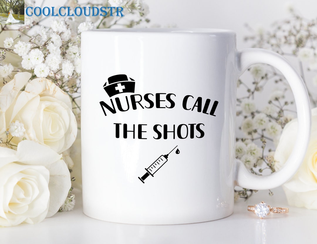 Nurse Coffee Mugs Nurses Call the Shots Nurse Week Gift Etsy
