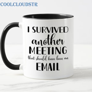 I Survived Another Meeting That Should Have Been An Email Coffee Mug, Funny Office Mug, Coworker Gift, Work Humor Mug, Sarcastic Work Cup