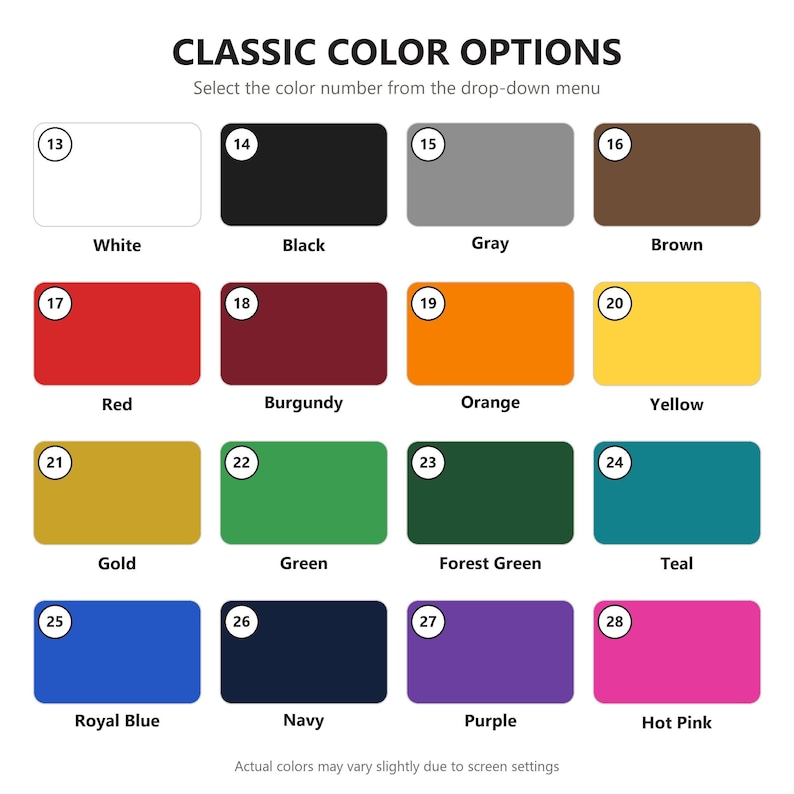 May include: A color chart titled CLASSIC COLOR OPTIONS featuring sixteen rectangular swatches labeled 13 through 28. Colors include white, black, gray, brown, red, burgundy, orange, yellow, gold, green, forest green, teal, royal blue, navy, purple, and hot pink.