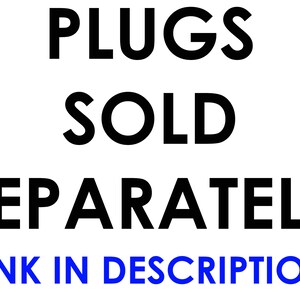 May include: Black text on a white background reads "PLUGS SOLD SEPARATELY *LINK IN DESCRIPTION*"