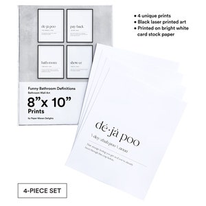 May include: Set of four 8x10 inch black and white prints with funny bathroom definitions. The prints are printed on bright white card stock paper. The prints include the words "de ja poo", "pay-back", "bathroom", and "show-er".