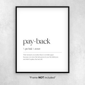 May include: Black and white printable wall art with a definition of the word "payback" as "That moment you realize there's no toilet paper because you were the last person to use the bathroom and didn't replace the last roll."
