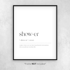 May include: A black and white printable art print with the word "shower" defined as a place to have hypothetical conversations with yourself and overthink life. The text "*Frame NOT included*" is at the bottom of the print.