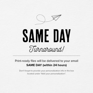May include: Black and white graphic of a paper airplane with a dotted line trail. Text reads "SAME DAY Turnaround!" Print-ready files will be delivered to your email SAME DAY (within 24 hours). Don't forget to provide your personalization info in the box located under "Add your personalization."