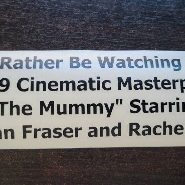I'd Rather Be watching The Mummy.... Vinyl decal
