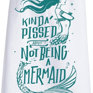 Mermaid decor  &quot;Kinda Pissed about Not Being a Mermaid&quot; Kitchen Towel