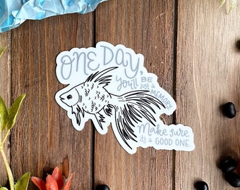 One Day You'll Be Just a Memory / Goldfish Sticker / Vinyl Sticker / Inspirational Quote