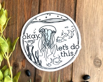 Okay. Let's do this. / Jellyfish / Ocean / Fish / Seaweed / Vinyl Sticker / Inspirational Quote / Laptop Sticker / Small Gift / Vinyl Decal