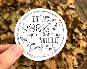 If You Don't See the Book You Want On the Shelf, Write It / Vinyl Sticker / Inspirational Quote / Laptop Sticker / Small Gift / Vinyl Decal