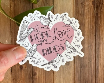 I Hope You Love Birds / Vinyl Sticker / Waterproof Sticker / Midwest Birds