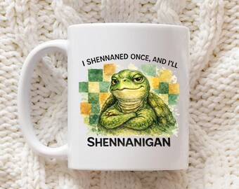 Funny Turtle Shenanigan Mug I Shenanned Once And Ill Shenanigan Coffee Cup Irish Humor Gift For Friend Coworker Birthday