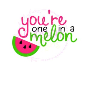 You&#39;re One in a Melon svg, png, jpeg, dxf, digital file