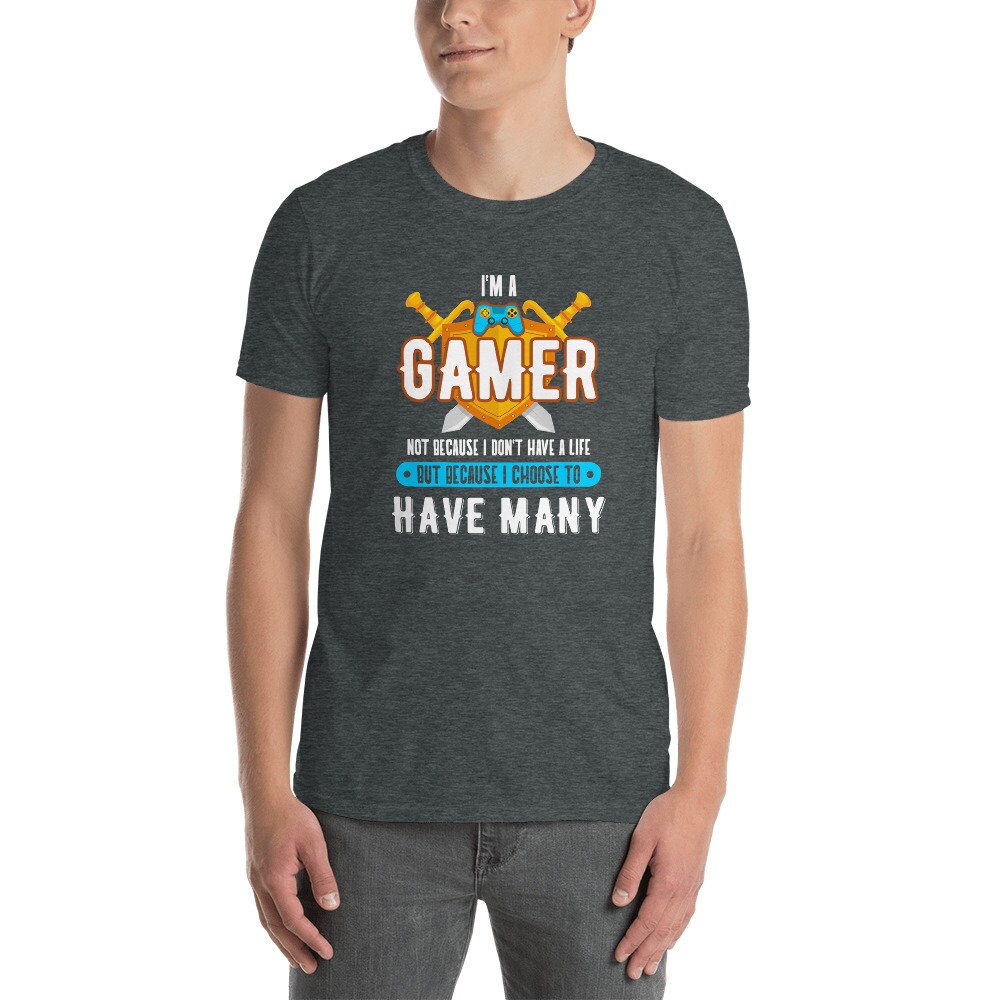 I'm A Gamer Not Because I Have No Life Unisex T-shirt - Etsy