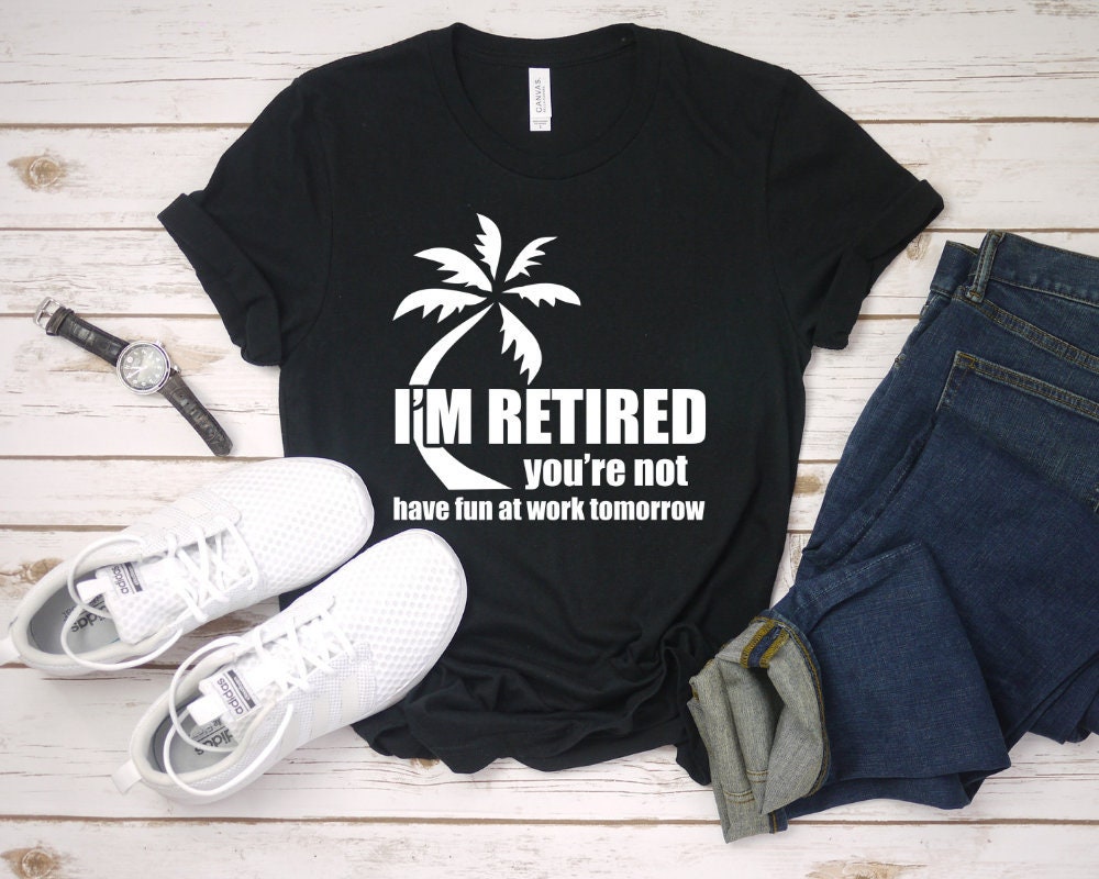 I'm Retired You're Not Have Fun at Work Tomorrow | Etsy