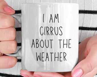 Meteorologist Mug - Weatherman Gift - Funny Meteorology - I Am Cirrus About The Weather - Meteorologist Humor - Meteorology Gift