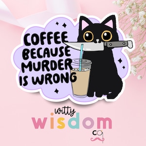 May include: Purple and white sticker featuring a black cat holding a knife and a cup of iced coffee. The text on the sticker reads "Coffee because murder is wrong." The sticker also has the text "witty wisdom co."