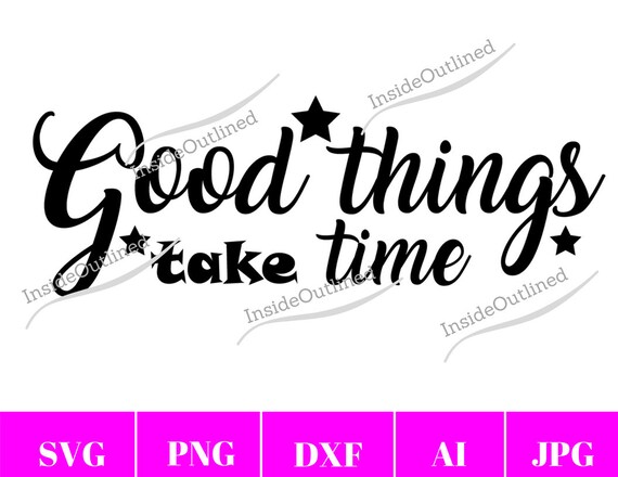 Good Things Take Time Svg Motivational Quotes Inspirational Quotes Printable Quote Svg Silhouette Design Svg File Saying Cricut Design