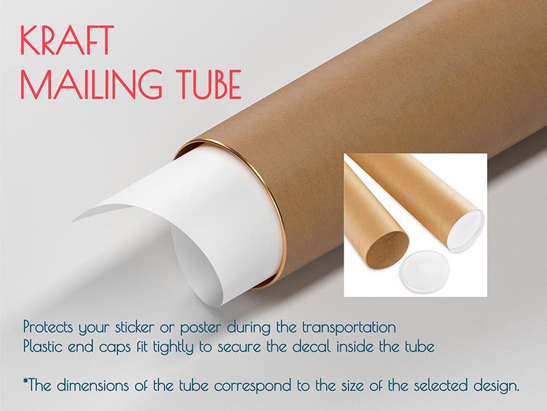 May include: A brown kraft paper mailing tube with gold end caps. The tube is partially unrolled, revealing a white paper lining. The text "KRAFT MAILING TUBE" is printed in red on the tube. The text "Protects your sticker or poster during the transportation. Plastic end caps fit tightly to secure the decal inside the tube." is printed below the tube. The text "The dimensions of the tube correspond to the size of the selected design." is printed below the text.