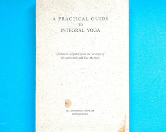 A Practical Guide to Integral Yoga: Extracts Compiled from the Writings of Sri Aurobindo and the Mother