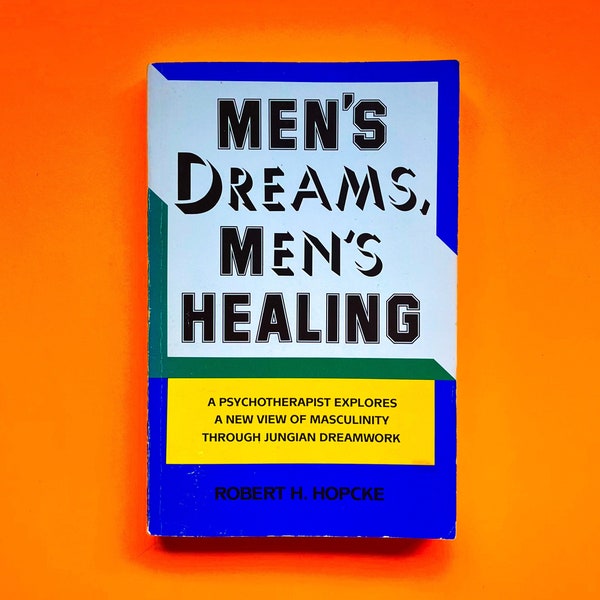 Men's Dreams, Men's Healing: A Psychotherapist Explores a New View of Masculinity Through Jungian Dreamwork by Robert H. Hopcke