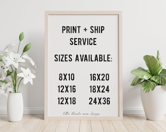 May include: A white framed poster with black text that reads "PRINT + SHIP SERVICE" and "SIZES AVAILABLE:" followed by a list of print sizes in inches: 8x10, 12x16, 12x18, 16x20, 18x24, and 24x36. The poster also includes the text "little blonde mom designs".