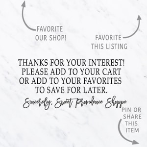 May include: A white marble background with black text that reads "FAVORITE OUR SHOP!" and "FAVORITE THIS LISTING". The text also reads "THANKS FOR YOUR INTEREST! PLEASE ADD TO YOUR CART OR ADD TO YOUR FAVORITES TO SAVE FOR LATER. Sincerely, Sweet Providence Shoppe" with an arrow pointing to the left and an arrow pointing to the right. The text also reads "PIN OR SHARE THIS ITEM" with an arrow pointing down.