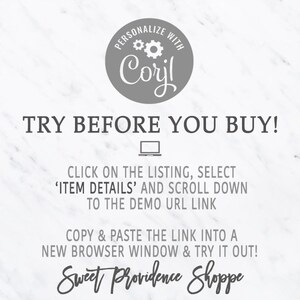 May include: Text on a white marble background that reads "PERSONALIZE WITH Coril TRY BEFORE YOU BUY!" with a laptop icon below.  The text continues "CLICK ON THE LISTING, SELECT 'ITEM DETAILS' AND SCROLL DOWN TO THE DEMO URL LINK COPY & PASTE THE LINK INTO A NEW BROWSER WINDOW & TRY IT OUT! Sweet Providence Shoppe"