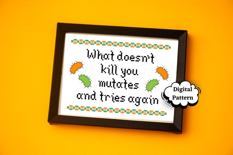 May include: A framed cross-stitch design with the text "What doesn't kill you mutates and tries again." The design features green and orange pixelated bacteria and a speech bubble with the text "Digital Pattern".